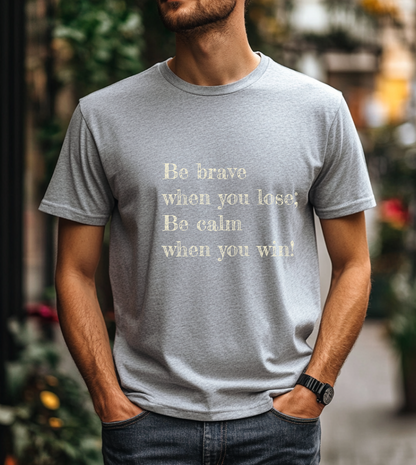 Be Brave When You Lose, Be Calm When You Win - Inspirational Quote T-Shirt