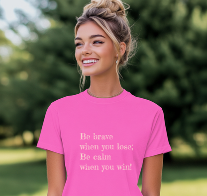 Be Brave When You Lose, Be Calm When You Win - Inspirational Quote T-Shirt