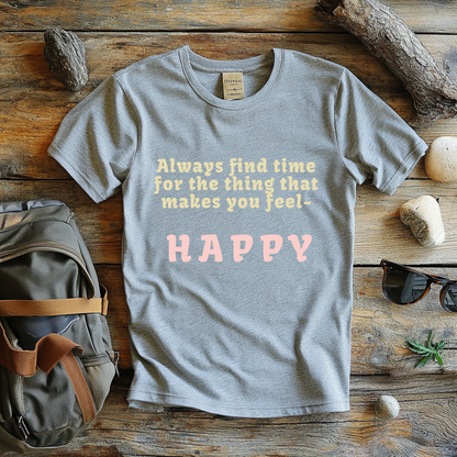 Always Find Time for Happiness- Inspirational Quote T-Shirt