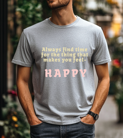 Always Find Time for Happiness- Inspirational Quote T-Shirt