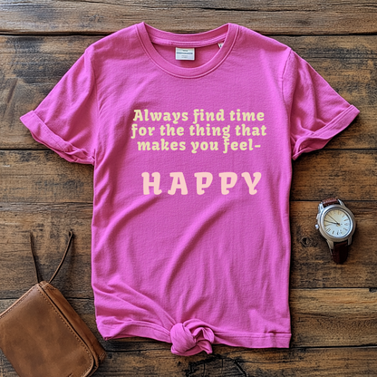 Always Find Time for Happiness- Inspirational Quote T-Shirt