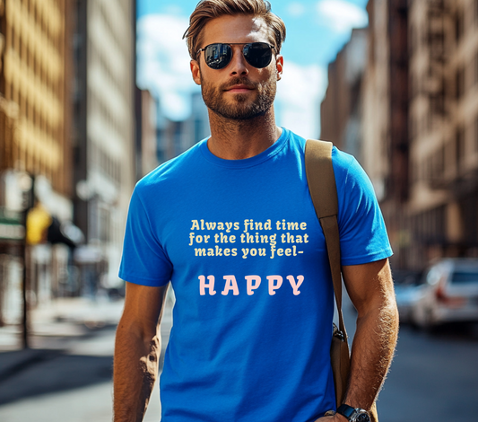 Always Find Time for Happiness- Inspirational Quote T-Shirt