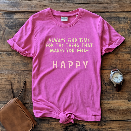 Always Find Time for Happiness - Inspirational Quote T-Shirt