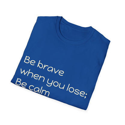 Be Brave When You Lose, Be Calm When You Win - Inspirational Quote T-Shirt